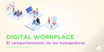 Digital Workplace: El comportamiento de los trabajadores