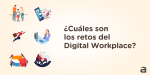 ¿Cuáles son los retos del Digital Workplace?